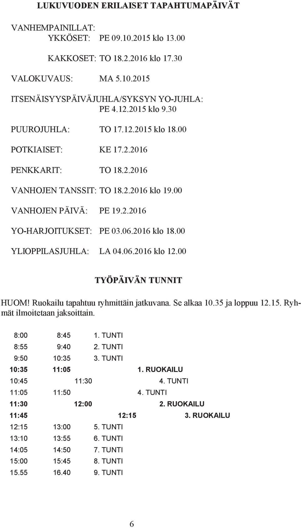 2016 klo 18.00 YLIOPPILASJUHLA: LA 04.06.2016 klo 12.00 TYÖPÄIVÄN TUNNIT HUOM! Ruokailu tapahtuu ryhmittäin jatkuvana. Se alkaa 10.35 ja loppuu 12.15. Ryhmät ilmoitetaan jaksoittain. 8:00 8:45 1.