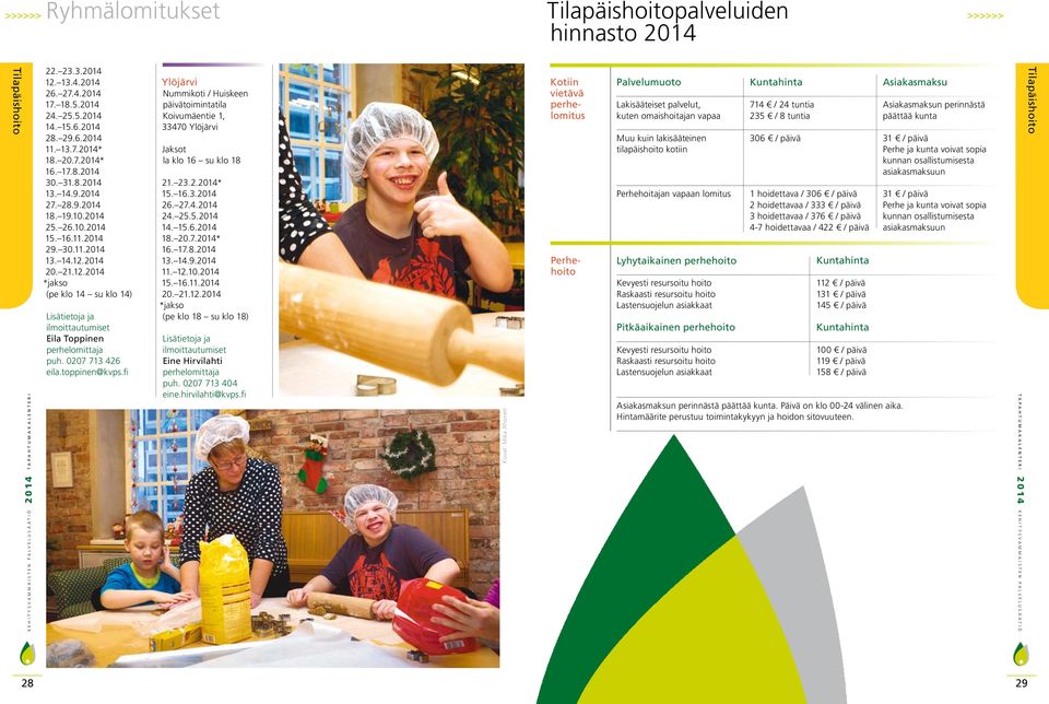 0207 713 426 eila.toppinen@kvps.fi Ylöjärvi Nummikoti / Huiskeen päivätoimintatila Koivumäentie 1, 33470 Ylöjärvi Jaksot la klo 16 su klo 18 21. 23.2.2014* 15. 16.3.2014 26. 27.4.2014 24. 25.5.2014 14.