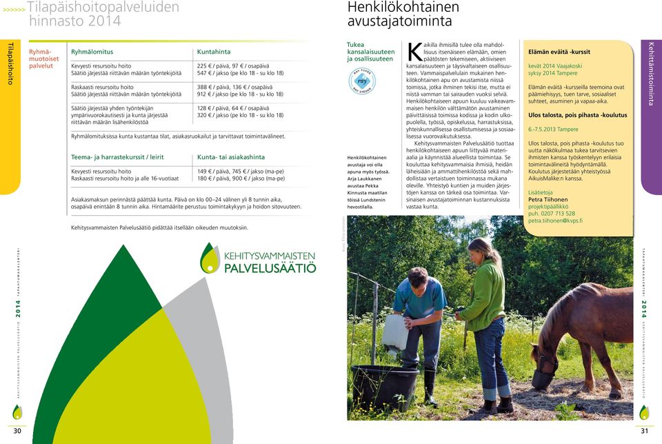 Kevyesti resursoitu hoito Raskaasti resursoitu hoito ja alle 16-vuotiaat Kuntahinta 225 / päivä, 97 / osapäivä 547 / jakso (pe klo 18 - su klo 18) 388 / päivä, 136 / osapäivä 912 / jakso (pe klo 18 -