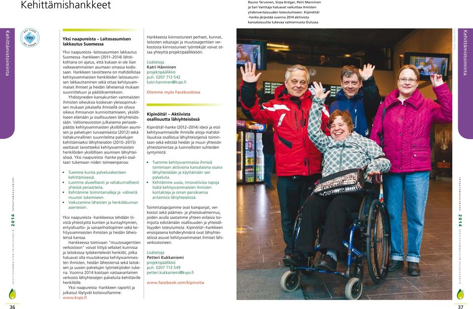 Kehittämistoiminta Yksi naapureista Laitosasumisen lakkautus Suomessa Yksi naapureista -laitosasumisen lakkautus Suomessa -hankkeen (2011 2014) lähtökohtana on ajatus, että kukaan ei ole liian