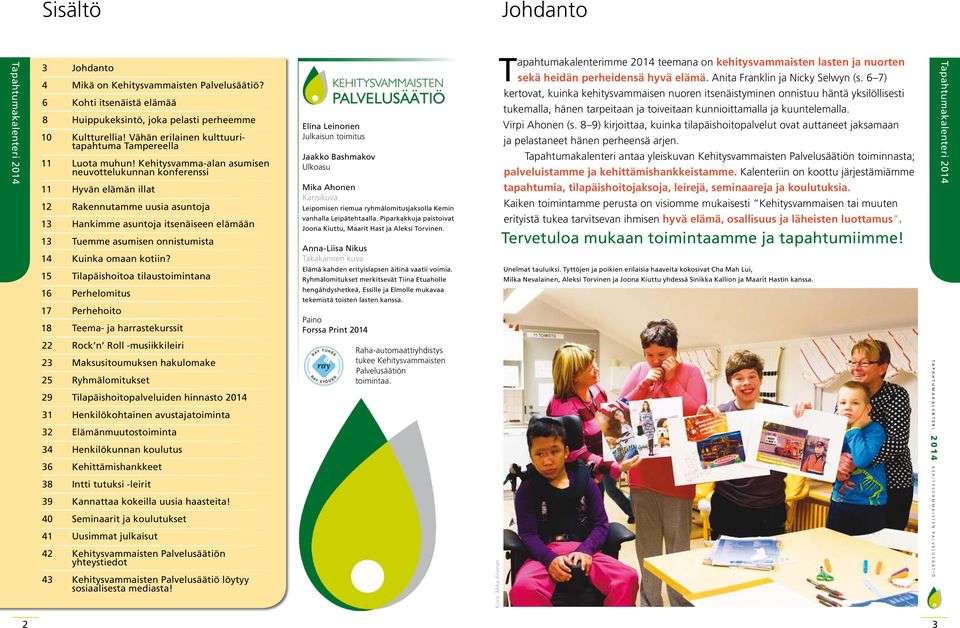 Kehitysvamma-alan asumisen neuvottelukunnan konferenssi 11 Hyvän elämän illat 12 Rakennutamme uusia asuntoja 13 Hankimme asuntoja itsenäiseen elämään 13 Tuemme asumisen onnistumista 14 Kuinka omaan