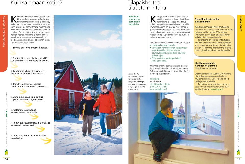 Haluamme tarjota mahdollisimman monelle mahdollisuuden asua omassa kodissa. On tärkeää, että koti on asunnonhakijan itsensä valitsema ja hänen omien toiveittensa mukainen.