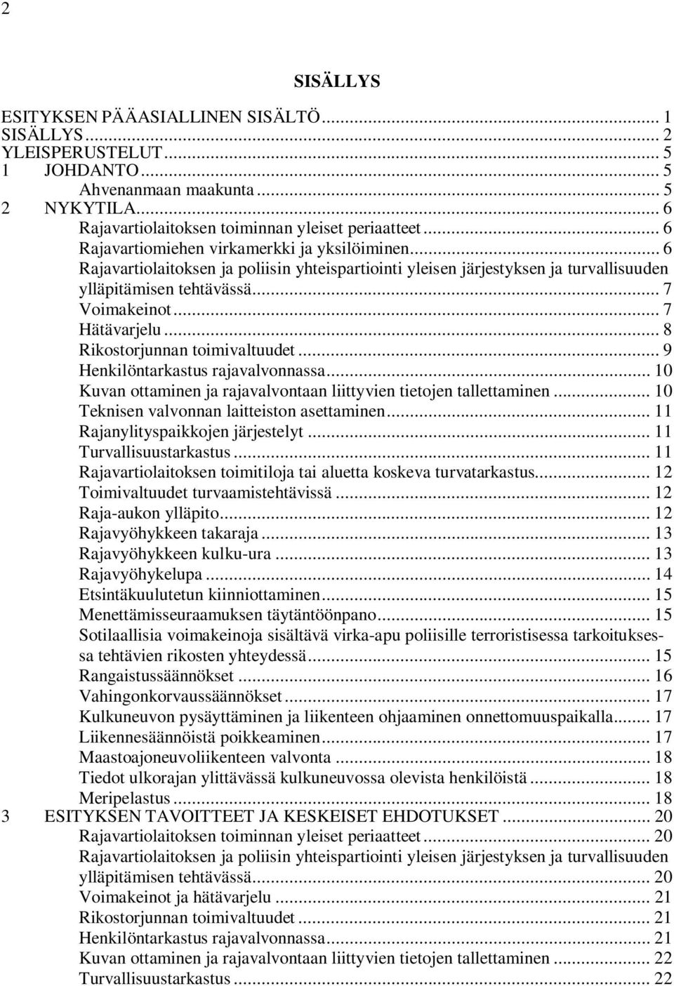 .. 8 Rikostorjunnan toimivaltuudet... 9 Henkilöntarkastus rajavalvonnassa... 10 Kuvan ottaminen ja rajavalvontaan liittyvien tietojen tallettaminen... 10 Teknisen valvonnan laitteiston asettaminen.