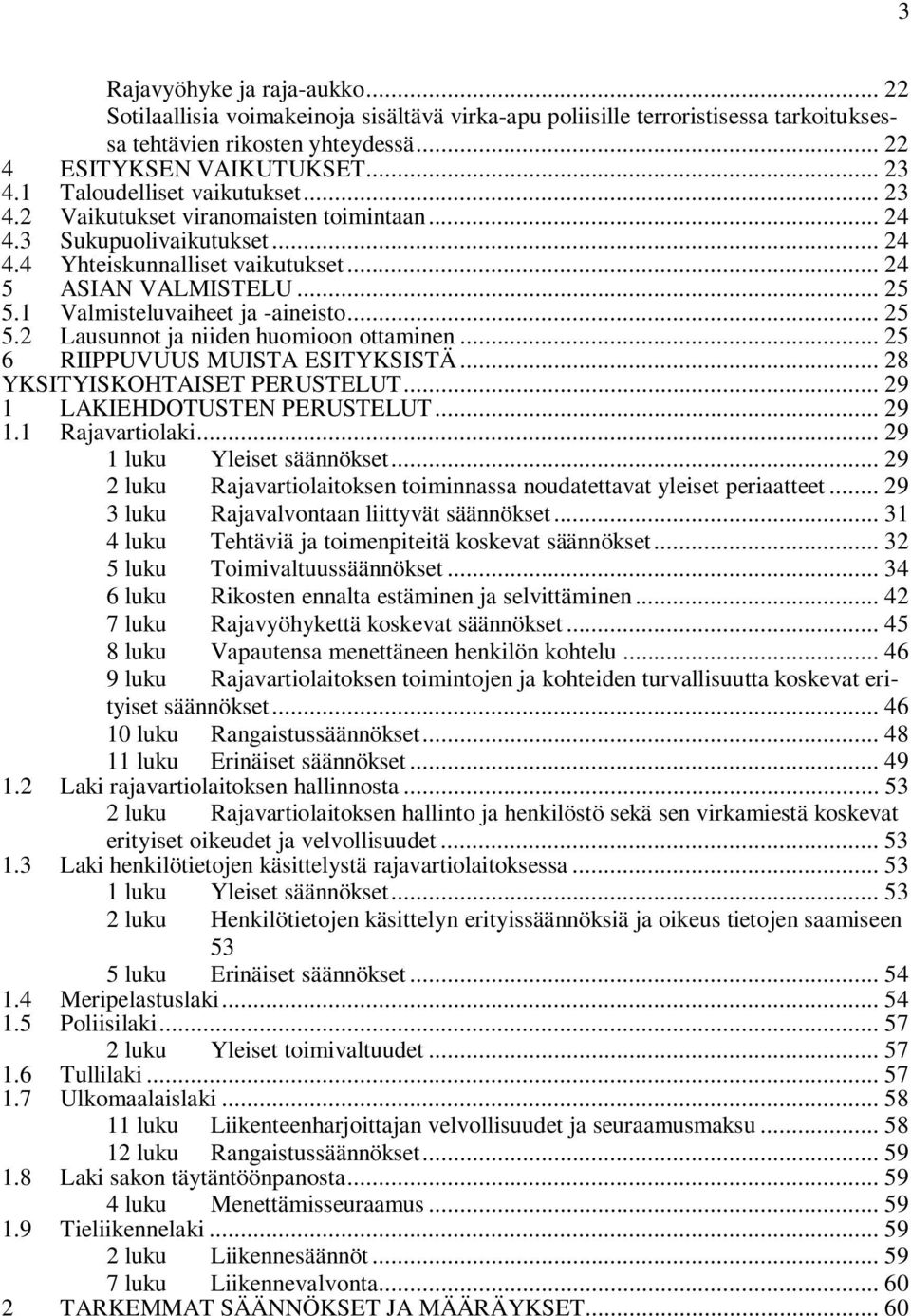 2 Valmisteluvaiheet ja -aineisto... 25 Lausunnot ja niiden huomioon ottaminen... 25 6 RIIPPUVUUS MUISTA ESITYKSISTÄ... 28 YKSITYISKOHTAISET PERUSTELUT... 29 1 LAKIEHDOTUSTEN PERUSTELUT... 29 1.1 Rajavartiolaki.