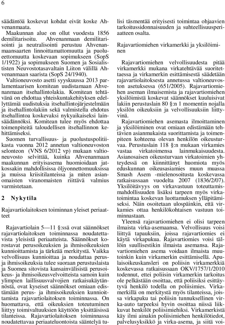 Neuvostotasavaltain Liiton välillä Ahvenanmaan saarista (SopS 24/1940). Valtioneuvosto asetti syyskuussa 2013 parlamentaarisen komitean uudistamaan Ahvenanmaan itsehallintolakia.