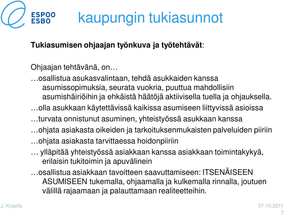 olla asukkaan käytettävissä kaikissa asumiseen liittyvissä asioissa turvata onnistunut asuminen, yhteistyössä asukkaan kanssa ohjata asiakasta oikeiden ja tarkoituksenmukaisten palveluiden