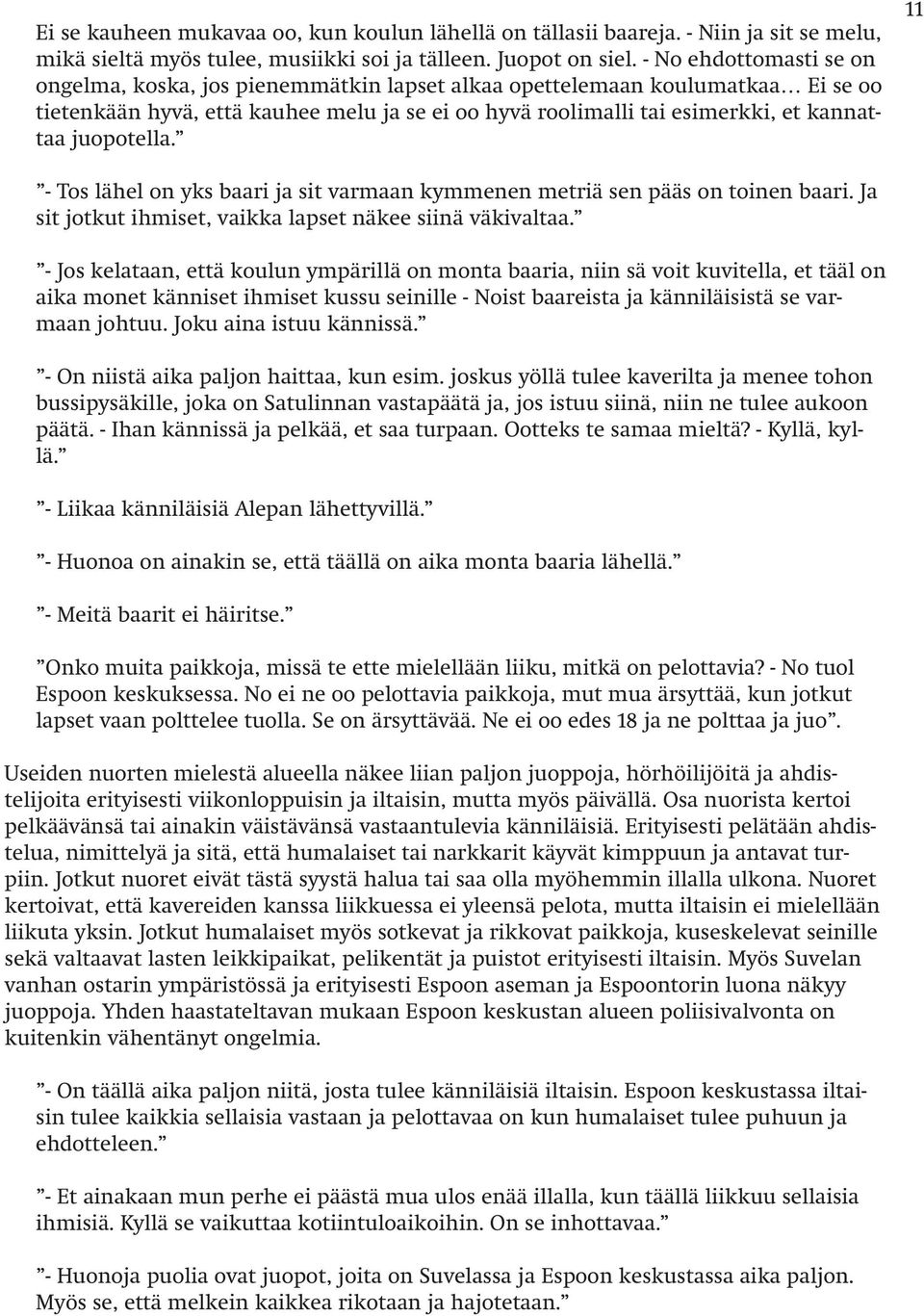 juopotella. 11 - Tos lähel on yks baari ja sit varmaan kymmenen metriä sen pääs on toinen baari. Ja sit jotkut ihmiset, vaikka lapset näkee siinä väkivaltaa.