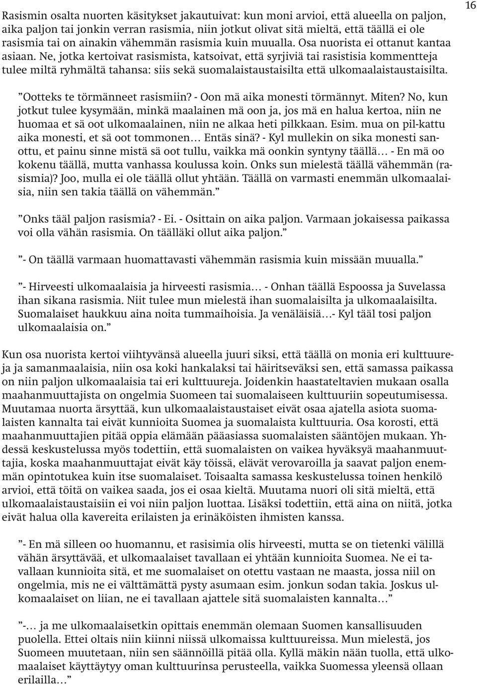 Ne, jotka kertoivat rasismista, katsoivat, että syrjiviä tai rasistisia kommentteja tulee miltä ryhmältä tahansa: siis sekä suomalaistaustaisilta että ulkomaalaistaustaisilta.