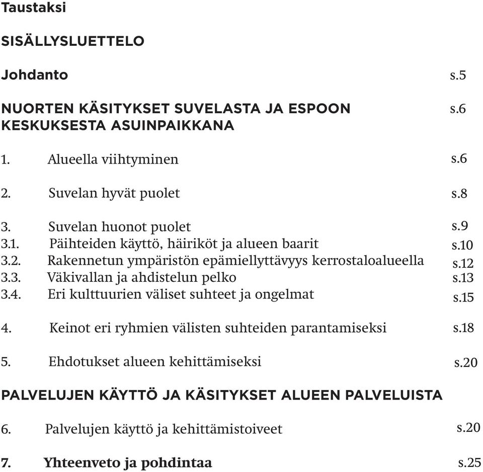 4. Eri kulttuurien väliset suhteet ja ongelmat 4. Keinot eri ryhmien välisten suhteiden parantamiseksi 5. Ehdotukset alueen kehittämiseksi s.6 s.6 s.8 s.9 s.