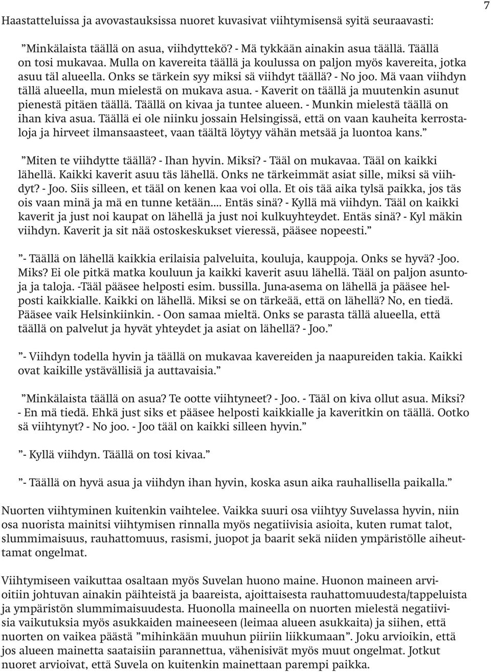 Mä vaan viihdyn tällä alueella, mun mielestä on mukava asua. - Kaverit on täällä ja muutenkin asunut pienestä pitäen täällä. Täällä on kivaa ja tuntee alueen.