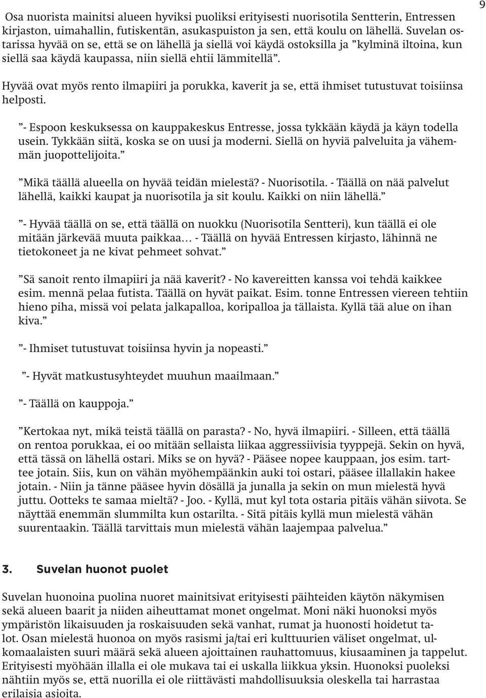 9 Hyvää ovat myös rento ilmapiiri ja porukka, kaverit ja se, että ihmiset tutustuvat toisiinsa helposti. - Espoon keskuksessa on kauppakeskus Entresse, jossa tykkään käydä ja käyn todella usein.