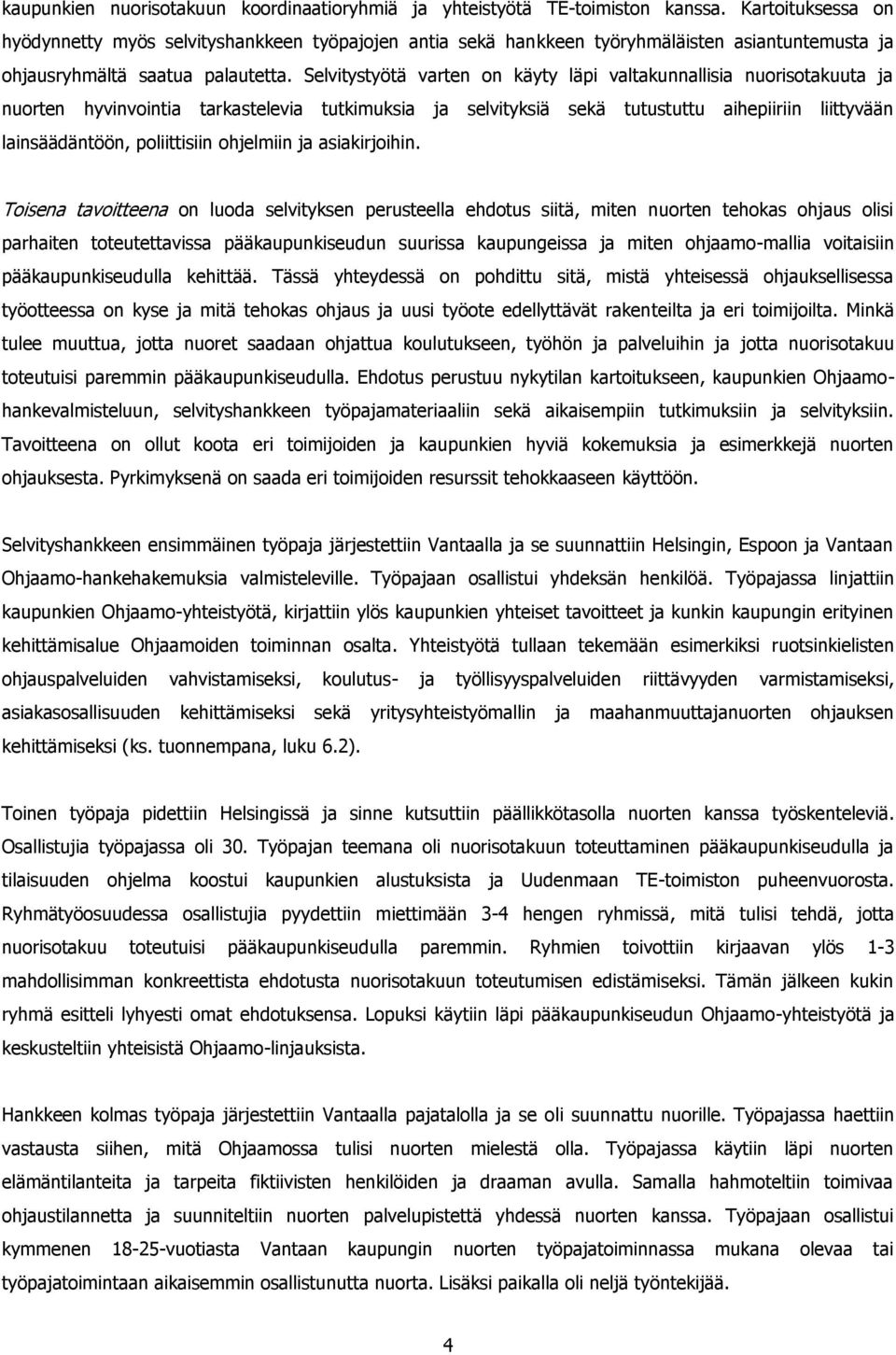 Selvitystyötä varten on käyty läpi valtakunnallisia nuorisotakuuta ja nuorten hyvinvointia tarkastelevia tutkimuksia ja selvityksiä sekä tutustuttu aihepiiriin liittyvään lainsäädäntöön, poliittisiin