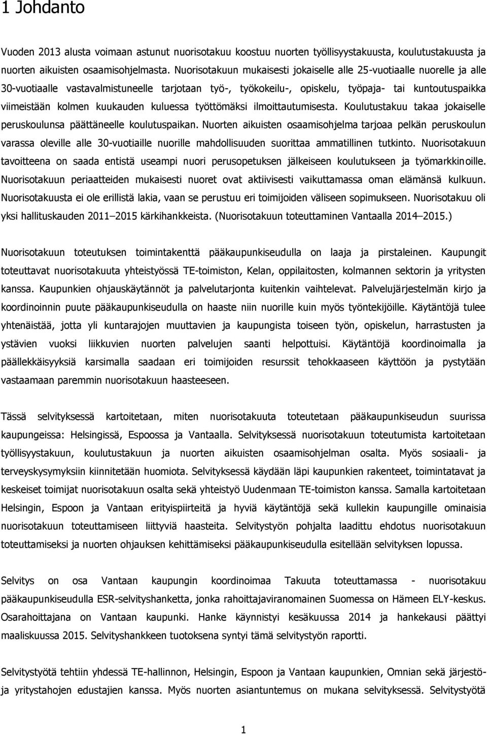 kuukauden kuluessa työttömäksi ilmoittautumisesta. Koulutustakuu takaa jokaiselle peruskoulunsa päättäneelle koulutuspaikan.