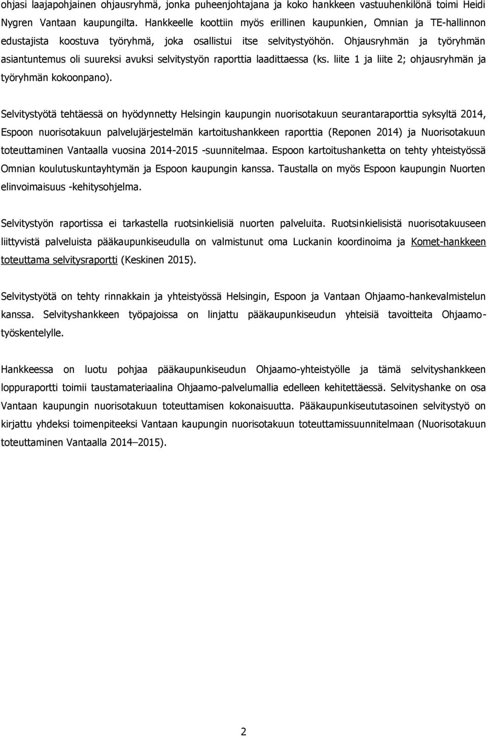 Ohjausryhmän ja työryhmän asiantuntemus oli suureksi avuksi selvitystyön raporttia laadittaessa (ks. liite 1 ja liite 2; ohjausryhmän ja työryhmän kokoonpano).