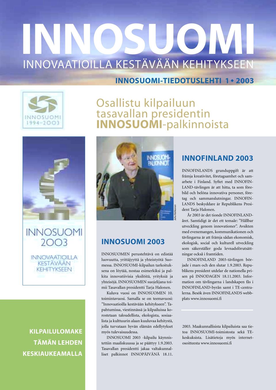 INNOSUOMI-kilpailun tarkoituksena on löytää, nostaa esimerkiksi ja palkita innovatiivisia yksilöitä, yrityksiä ja yhteisöjä. INNOSUOMEN suojelijana toimii Tasavallan presidentti Tarja Halonen.