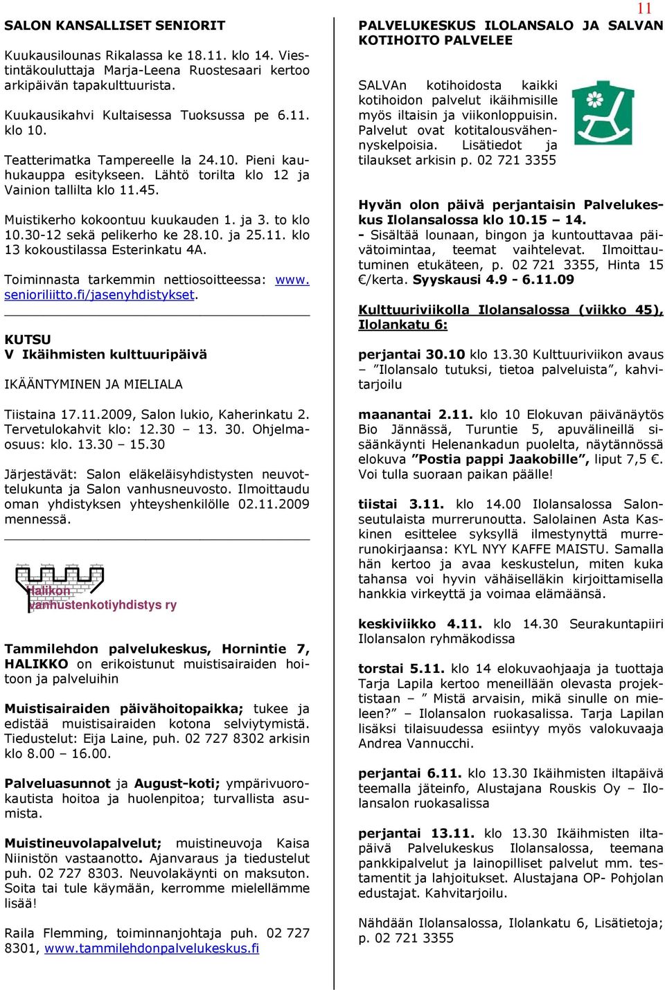 11. klo 13 kokoustilassa Esterinkatu 4A. Toiminnasta tarkemmin nettiosoitteessa: www. senioriliitto.fi/jasenyhdistykset. KUTSU V Ikäihmisten kulttuuripäivä IKÄÄNTYMINEN JA MIELIALA Tiistaina 17.11.2009, Salon lukio, Kaherinkatu 2.