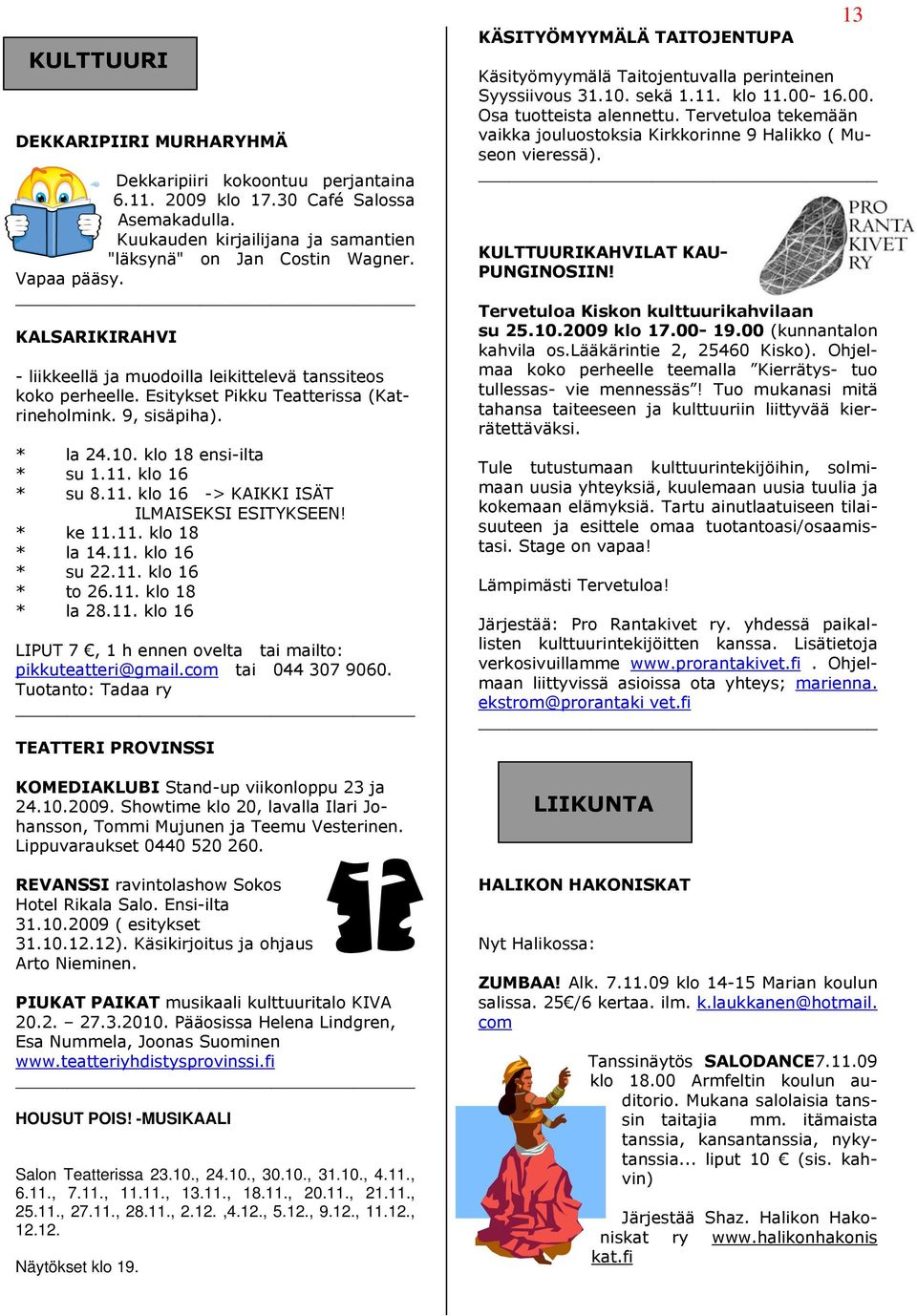 klo 16 * su 8.11. klo 16 -> KAIKKI ISÄT ILMAISEKSI ESITYKSEEN! * ke 11.11. klo 18 * la 14.11. klo 16 * su 22.11. klo 16 * to 26.11. klo 18 * la 28.11. klo 16 LIPUT 7, 1 h ennen ovelta tai mailto: pikkuteatteri@gmail.