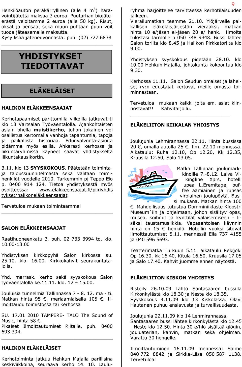 (02) 727 6838 YHDISTYKSET TIEDOTTAVAT ELÄKELÄISET HALIKON ELÄKKEENSAAJAT Kerhotapaamiset parittomilla viikoilla jatkuvat ti klo 13 Vartsalan Työväentalolla.