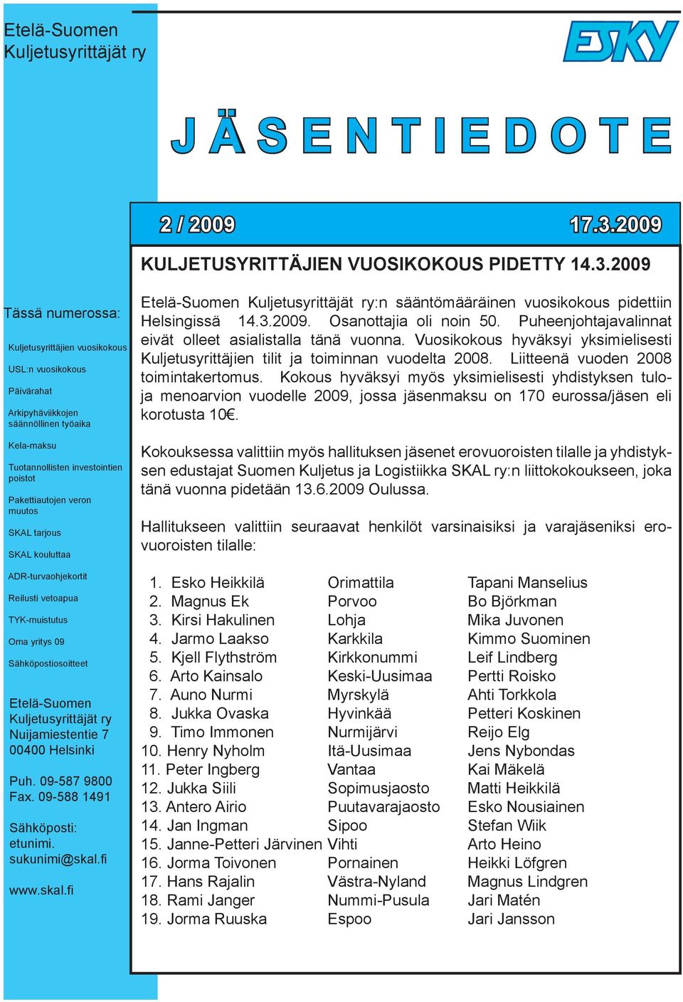 2009 Tässä numerossa: Kuljetusyrittäjien vuosikokous USL:n vuosikokous Päivärahat Arkipyhäviikkojen säännöllinen työaika Kela-maksu Tuotannollisten investointien poistot Pakettiautojen veron muutos