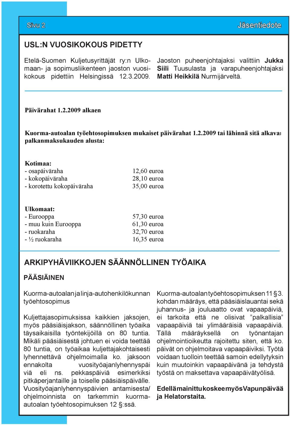 2009 alkaen Kuorma-autoalan työehtosopimuksen mukaiset päivärahat 1.2.2009 tai lähinnä sitä alkavan palkanmaksukauden alusta: Kotimaa: - osapäiväraha 12,60 euroa - kokopäiväraha 28,10 euroa -