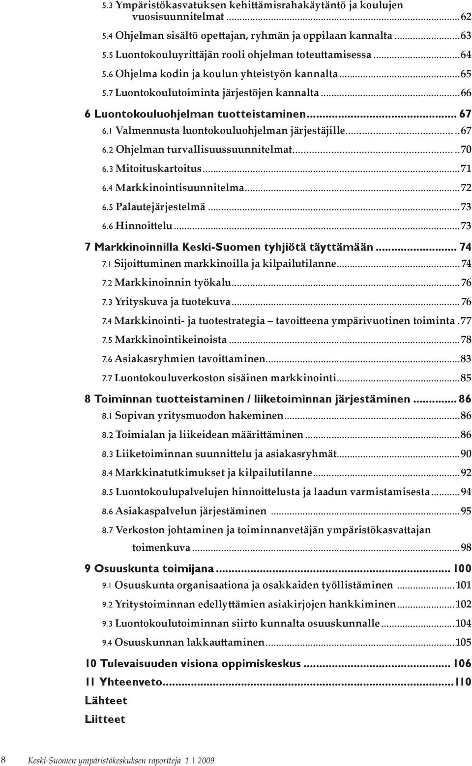 .. 67 6.1 Valmennusta luontokouluohjelman järjestäjille...67 6.2 Ohjelman turvallisuussuunnitelmat...70 6.3 Mitoituskartoitus...71 6.4 Markkinointisuunnitelma...72 6.5 Palautejärjestelmä...73 6.