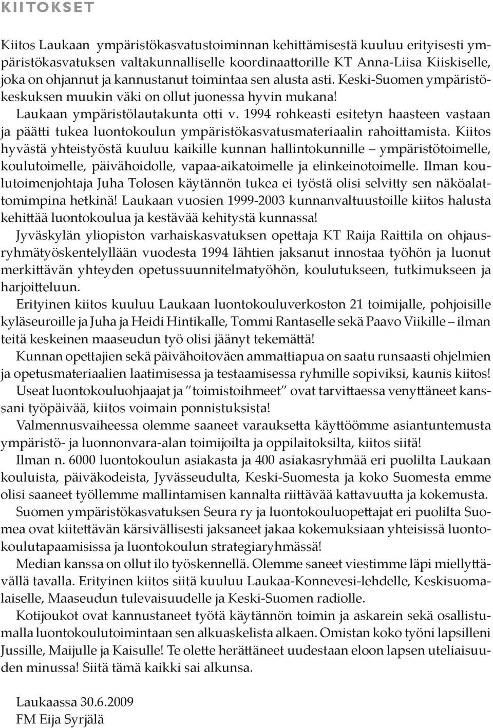 1994 rohkeasti esitetyn haasteen vastaan ja päätti tukea luontokoulun ympäristökasvatusmateriaalin rahoittamista.