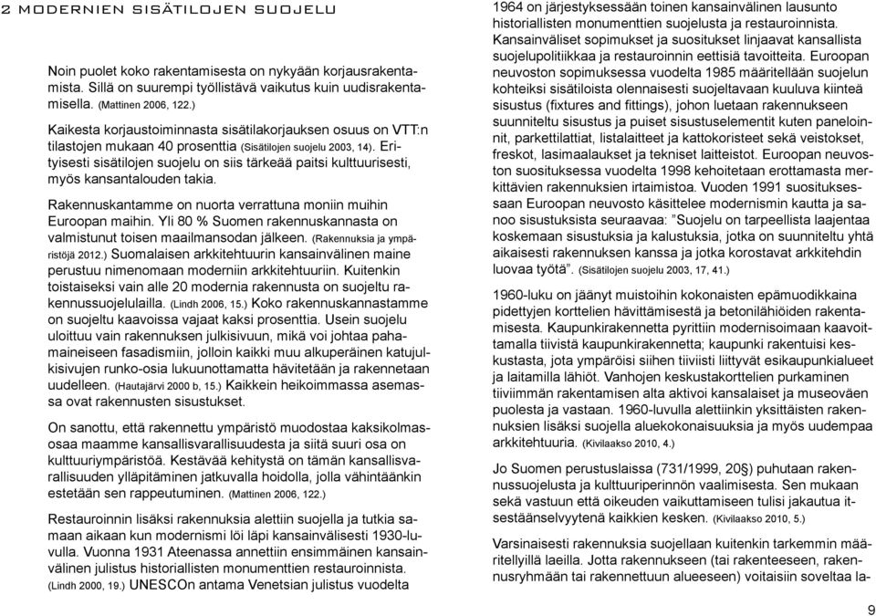 Erityisesti sisätilojen suojelu on siis tärkeää paitsi kulttuurisesti, myös kansantalouden takia. Rakennuskantamme on nuorta verrattuna moniin muihin Euroopan maihin.