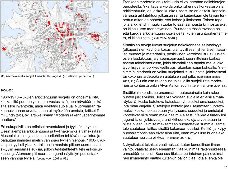 Ei kuitenkaan ole täysin tunnettua miten on päätetty, että kohde julkaistaan. Toinen tapa, jolla arkkitehdin muukin tuotanto saattaa nousta kiinnostavaksi, on kilpailuissa menestyminen.