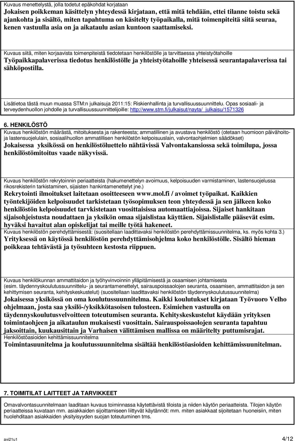 Kuvaus siitä, miten korjaavista toimenpiteistä tiedotetaan henkilöstölle ja tarvittaessa yhteistyötahoille Työpaikkapalaverissa tiedotus henkilöstölle ja yhteistyötahoille yhteisessä