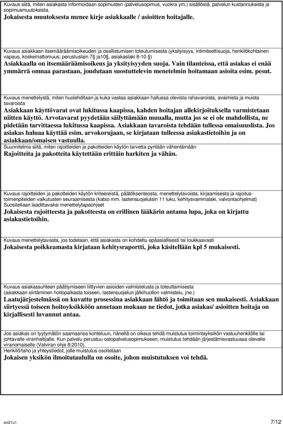 Kuvaus asiakkaan itsemääräämisoikeuden ja osallistumisen toteutumisesta (yksityisyys, intimiteettisuoja, henkilökohtainen vapaus, koskemattomuus; perustuslain 7 ja10, asiakaslaki 8-10 ) Asiakkaalla