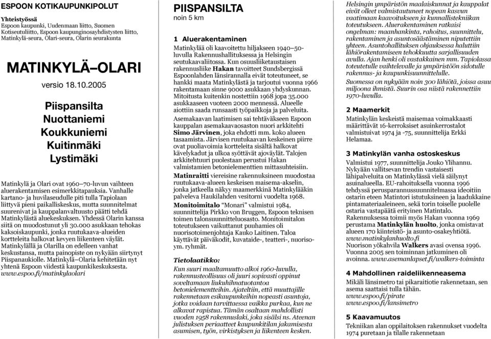 Vanhalle kartano- ja huvilaseudulle piti tulla Tapiolaan liittyvä pieni paikalliskeskus, mutta suunnitelmat suurenivat ja kauppalanvaltuusto päätti tehdä Matinkylästä aluekeskuksen.