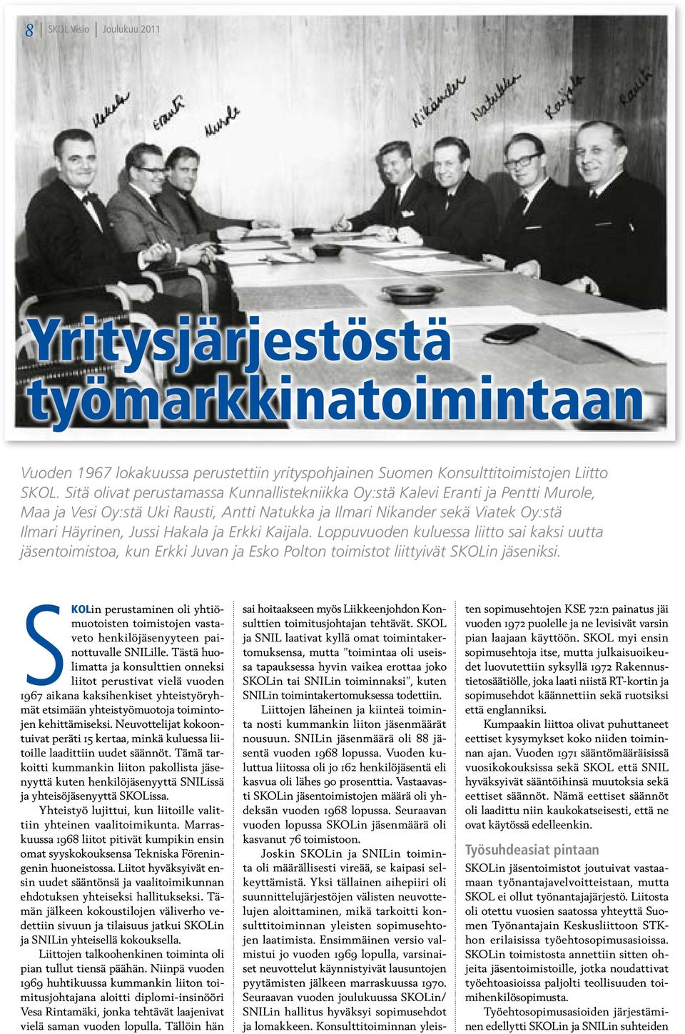 Erkki Kaijala. Loppuvuoden kuluessa liitto sai kaksi uutta jäsentoimistoa, kun Erkki Juvan ja Esko Polton toimistot liittyivät SKOLin jäseniksi.