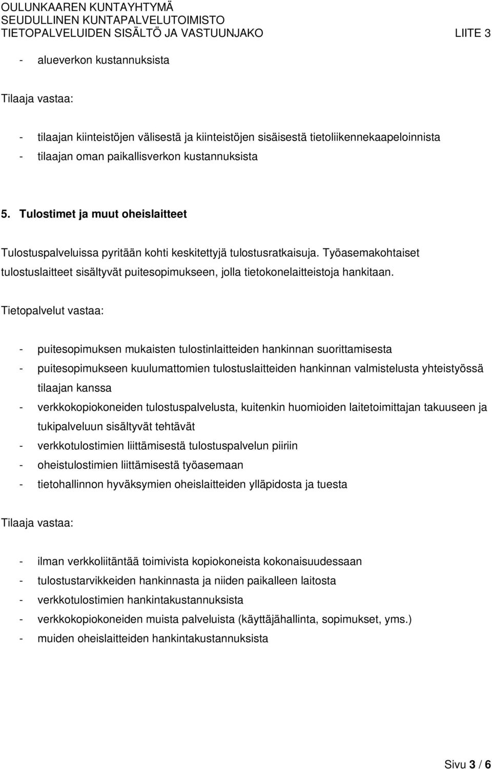 Työasemakohtaiset tulostuslaitteet sisältyvät puitesopimukseen, jolla tietokonelaitteistoja hankitaan.