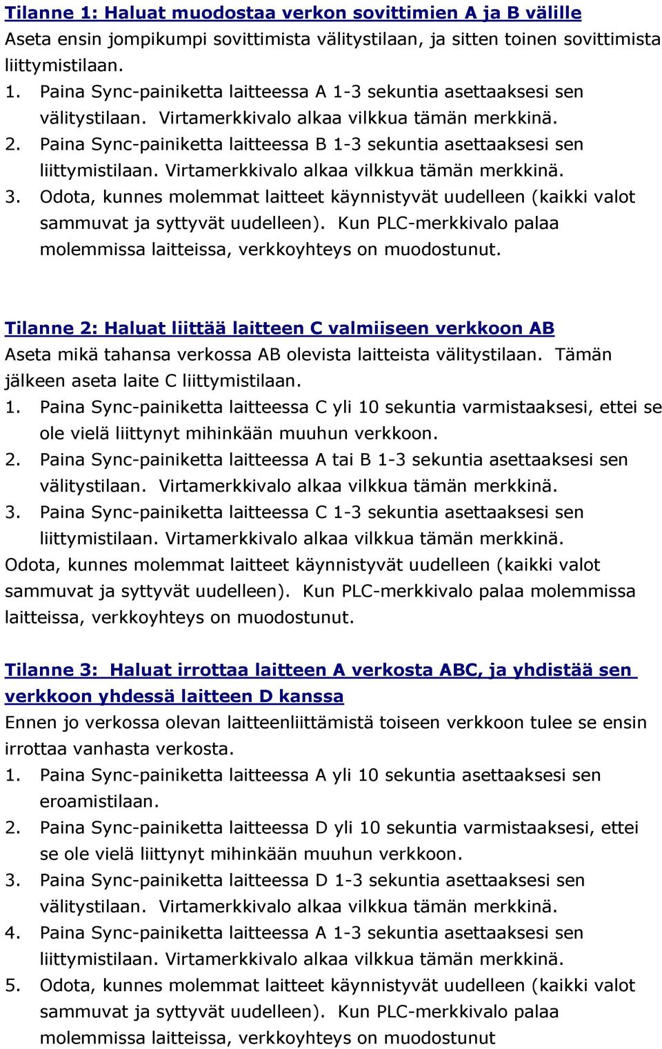 Odota, kunnes molemmat laitteet käynnistyvät uudelleen (kaikki valot sammuvat ja syttyvät uudelleen). Kun PLC-merkkivalo palaa molemmissa laitteissa, verkkoyhteys on muodostunut.