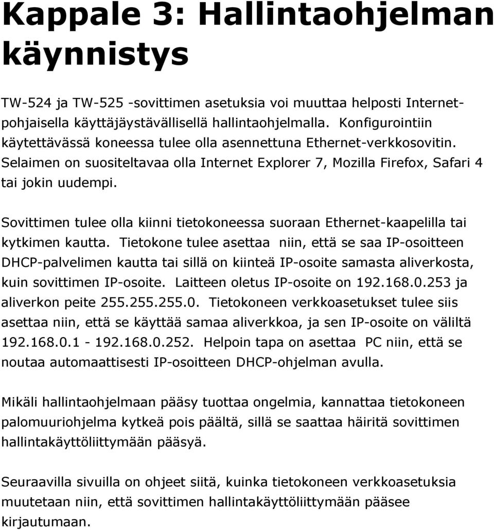 Sovittimen tulee olla kiinni tietokoneessa suoraan Ethernet-kaapelilla tai kytkimen kautta.