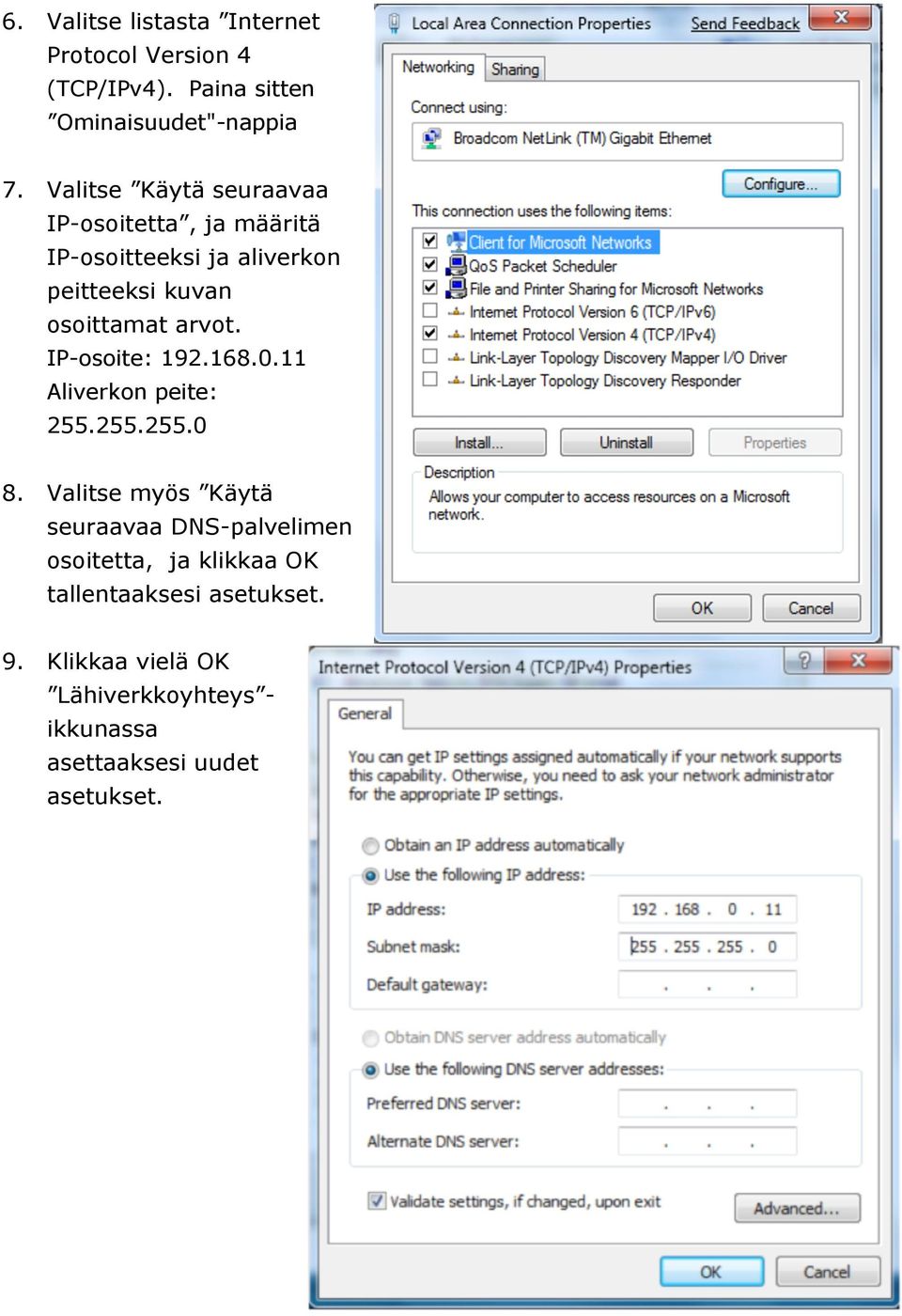 arvot. IP-osoite: 192.168.0.11 Aliverkon peite: 255.255.255.0 8.