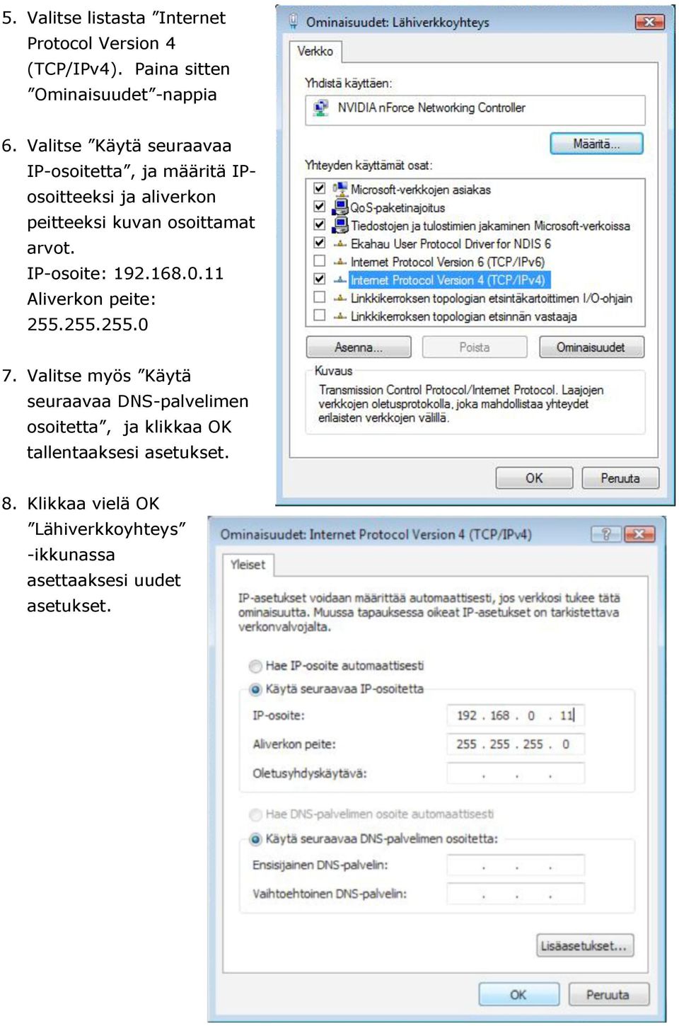 IP-osoite: 192.168.0.11 Aliverkon peite: 255.255.255.0 7.