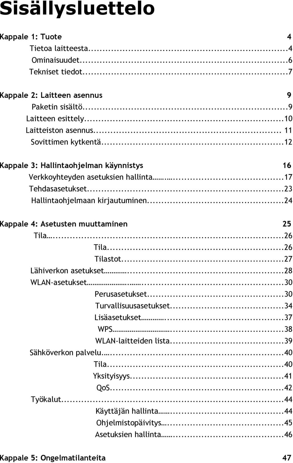 ..24 Kappale 4: Asetusten muuttaminen 25 Tila...26 Tila...26 Tilastot...27 Lähiverkon asetukset...28 WLAN-asetukset....30 Perusasetukset...30 Turvallisuusasetukset...34 Lisäasetukset...37 WPS.