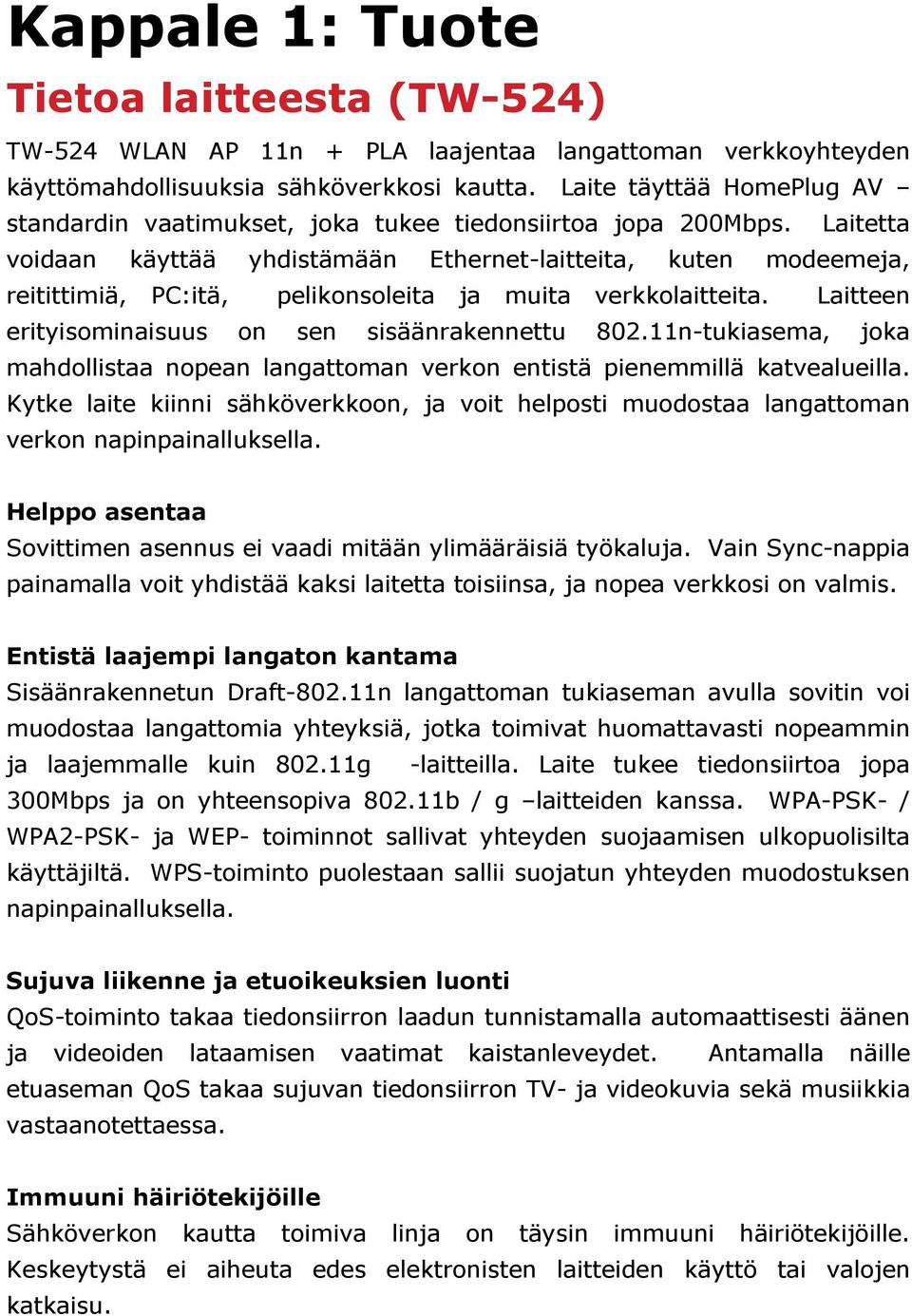Laitetta voidaan käyttää yhdistämään Ethernet-laitteita, kuten modeemeja, reitittimiä, PC:itä, pelikonsoleita ja muita verkkolaitteita. Laitteen erityisominaisuus on sen sisäänrakennettu 802.