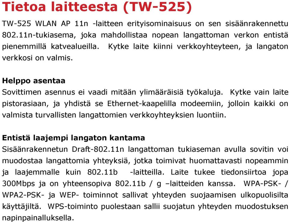 Kytke vain laite pistorasiaan, ja yhdistä se Ethernet-kaapelilla modeemiin, jolloin kaikki on valmista turvallisten langattomien verkkoyhteyksien luontiin.