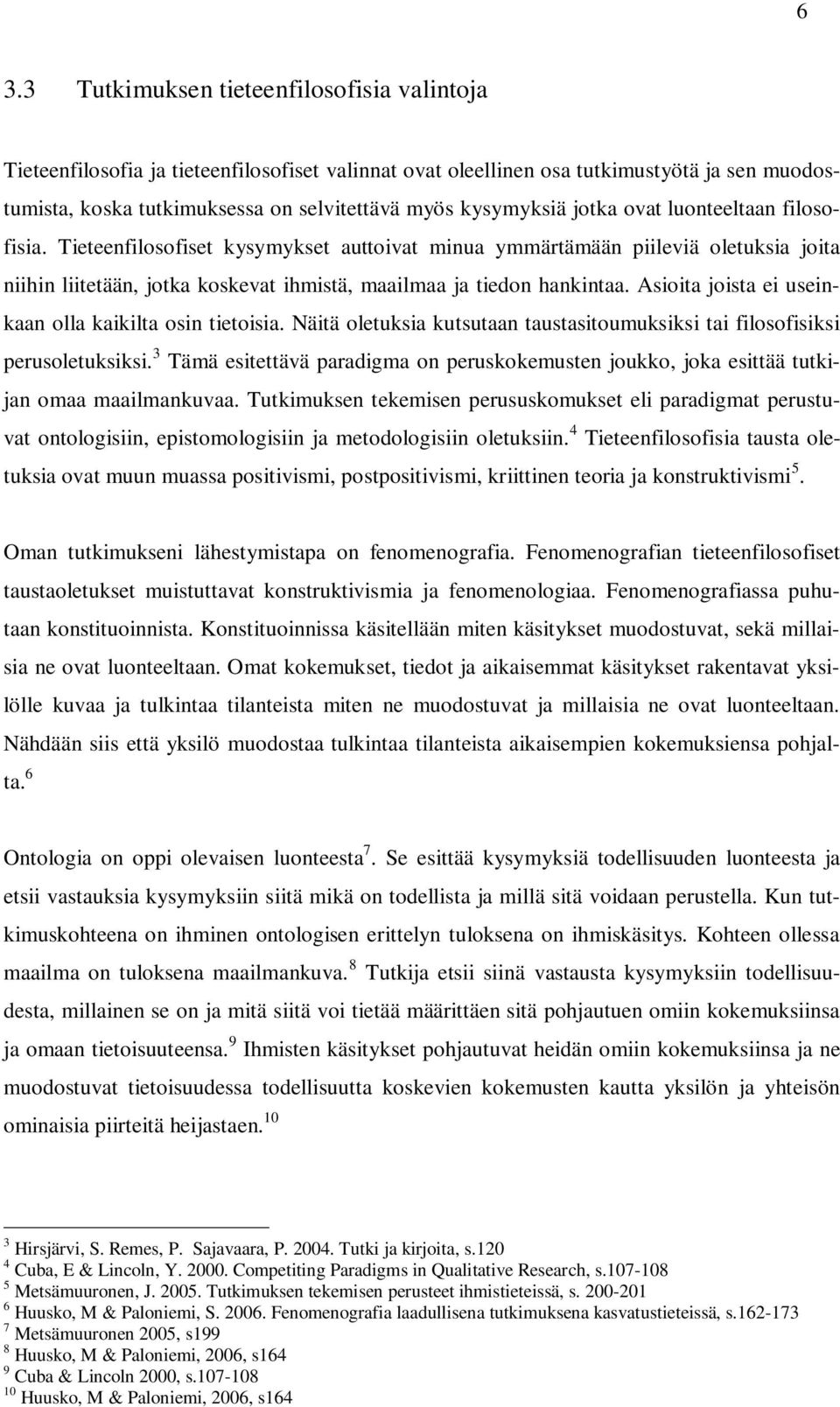 Tieteenfilosofiset kysymykset auttoivat minua ymmärtämään piileviä oletuksia joita niihin liitetään, jotka koskevat ihmistä, maailmaa ja tiedon hankintaa.