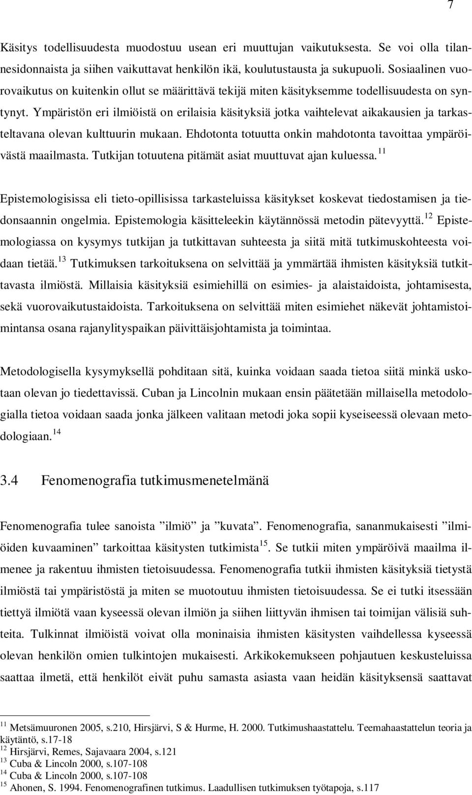 Ympäristön eri ilmiöistä on erilaisia käsityksiä jotka vaihtelevat aikakausien ja tarkasteltavana olevan kulttuurin mukaan. Ehdotonta totuutta onkin mahdotonta tavoittaa ympäröivästä maailmasta.