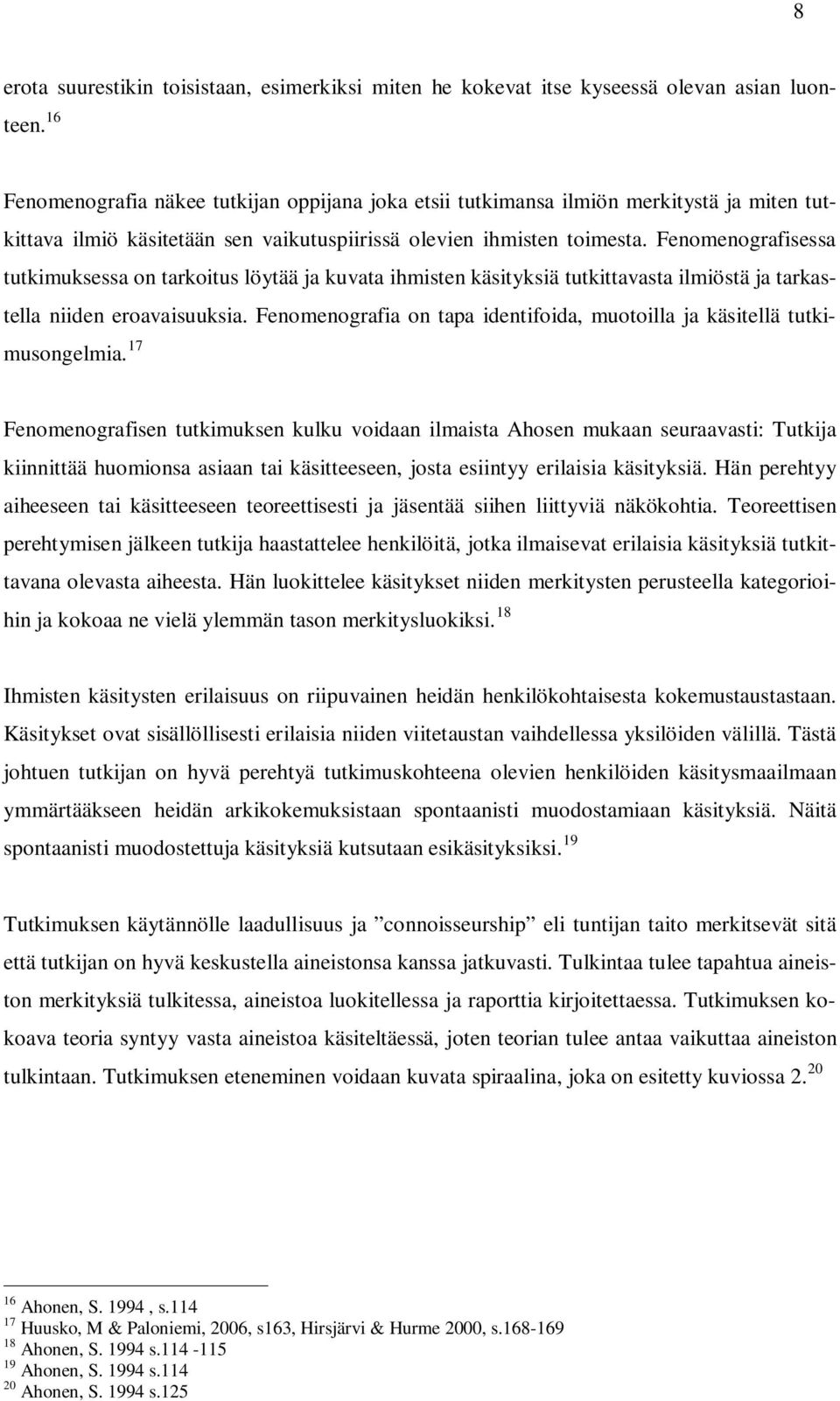 Fenomenografisessa tutkimuksessa on tarkoitus löytää ja kuvata ihmisten käsityksiä tutkittavasta ilmiöstä ja tarkastella niiden eroavaisuuksia.