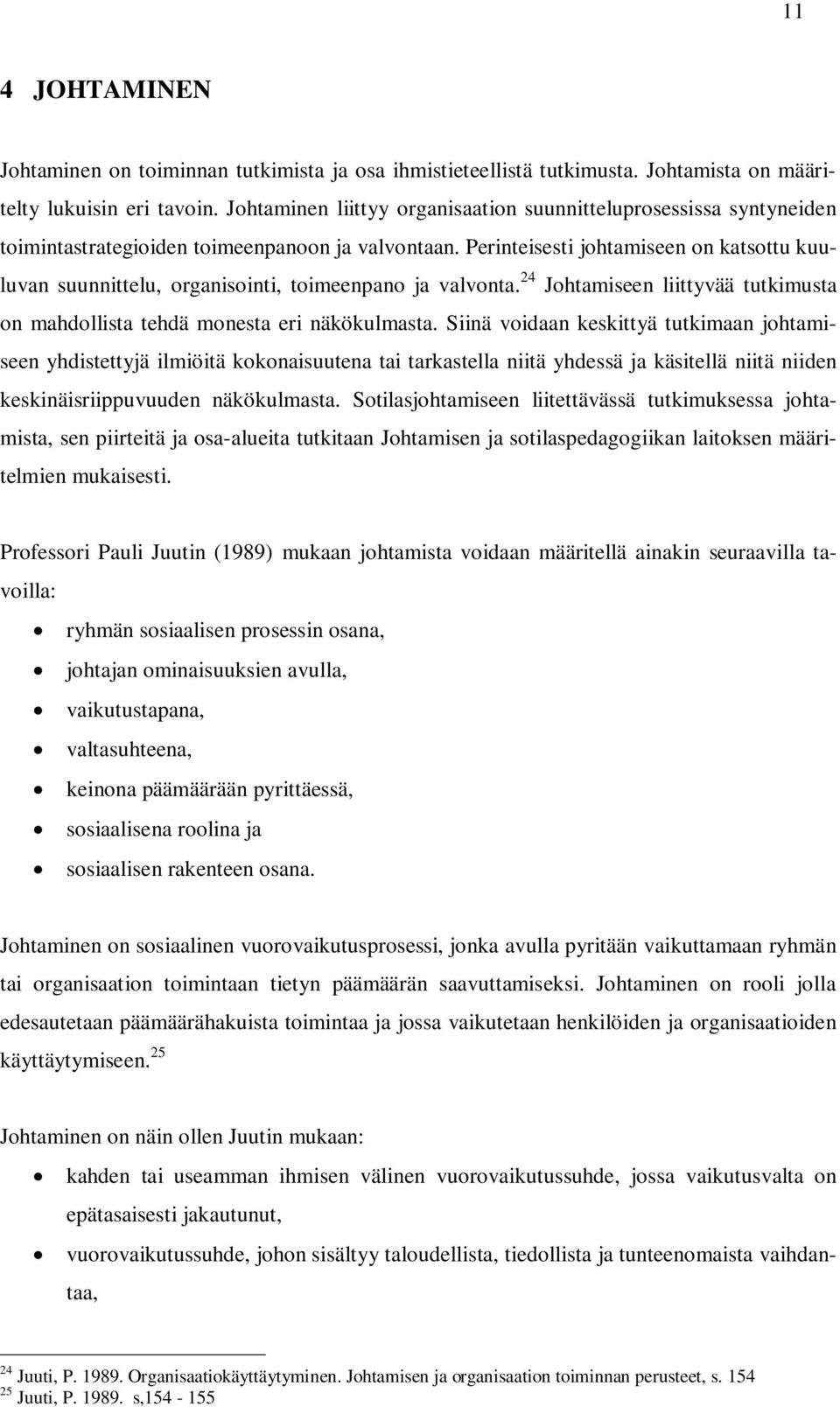 Perinteisesti johtamiseen on katsottu kuuluvan suunnittelu, organisointi, toimeenpano ja valvonta. 24 Johtamiseen liittyvää tutkimusta on mahdollista tehdä monesta eri näkökulmasta.