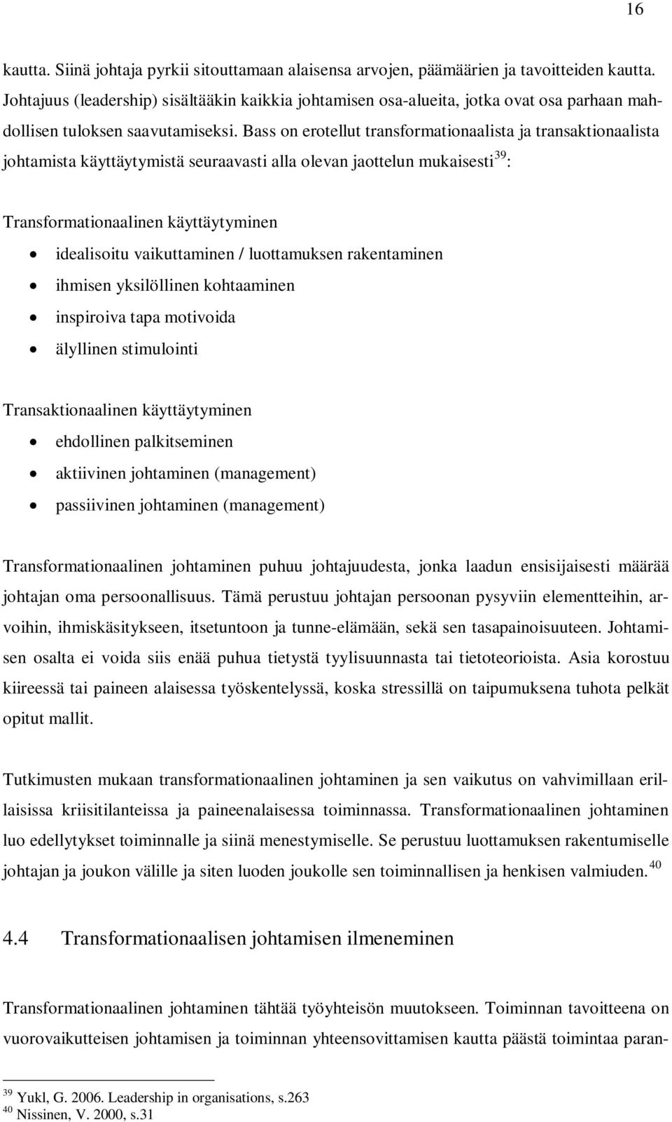 Bass on erotellut transformationaalista ja transaktionaalista johtamista käyttäytymistä seuraavasti alla olevan jaottelun mukaisesti 39 : Transformationaalinen käyttäytyminen idealisoitu