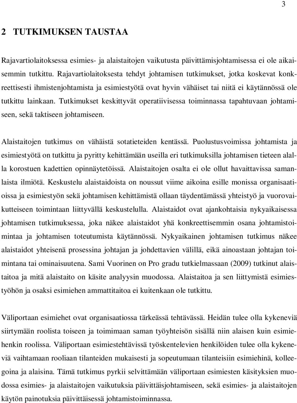 Tutkimukset keskittyvät operatiivisessa toiminnassa tapahtuvaan johtamiseen, sekä taktiseen johtamiseen. Alaistaitojen tutkimus on vähäistä sotatieteiden kentässä.