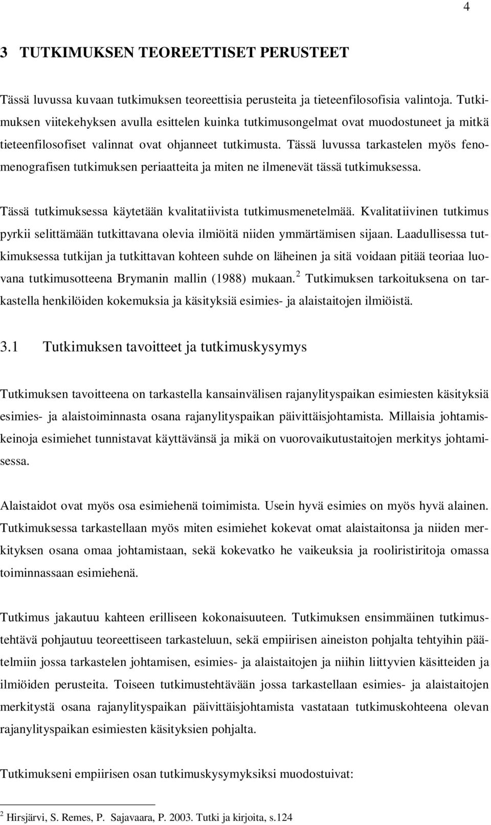 Tässä luvussa tarkastelen myös fenomenografisen tutkimuksen periaatteita ja miten ne ilmenevät tässä tutkimuksessa. Tässä tutkimuksessa käytetään kvalitatiivista tutkimusmenetelmää.