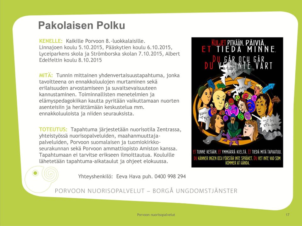 Toiminnallisten menetelmien ja elämyspedagokiikan kautta pyritään vaikuttamaan nuorten asenteisiin ja herättämään keskustelua mm. ennakkoluuloista ja niiden seurauksista.