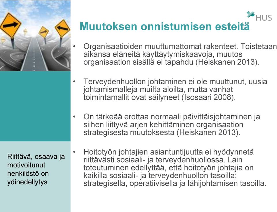 On tärkeää erottaa normaali päivittäisjohtaminen ja siihen liittyvä arjen kehittäminen organisaation strategisesta muutoksesta (Heiskanen 2013).