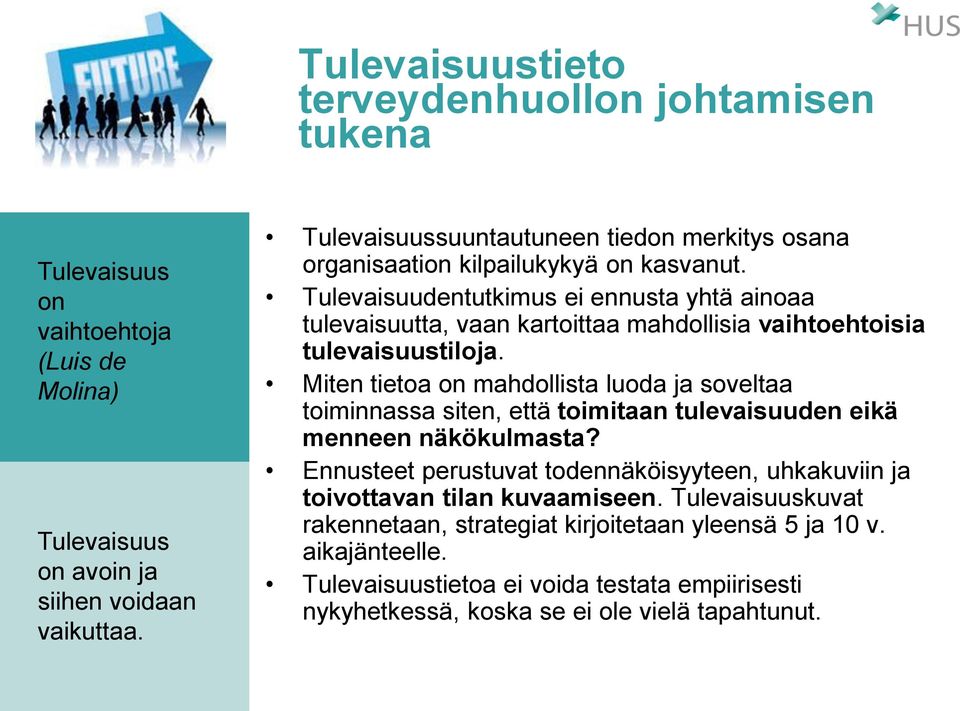 Tulevaisuudentutkimus ei ennusta yhtä ainoaa tulevaisuutta, vaan kartoittaa mahdollisia vaihtoehtoisia tulevaisuustiloja.